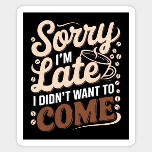 Sorry I'm Late, I Didn't Want to Come Magnet